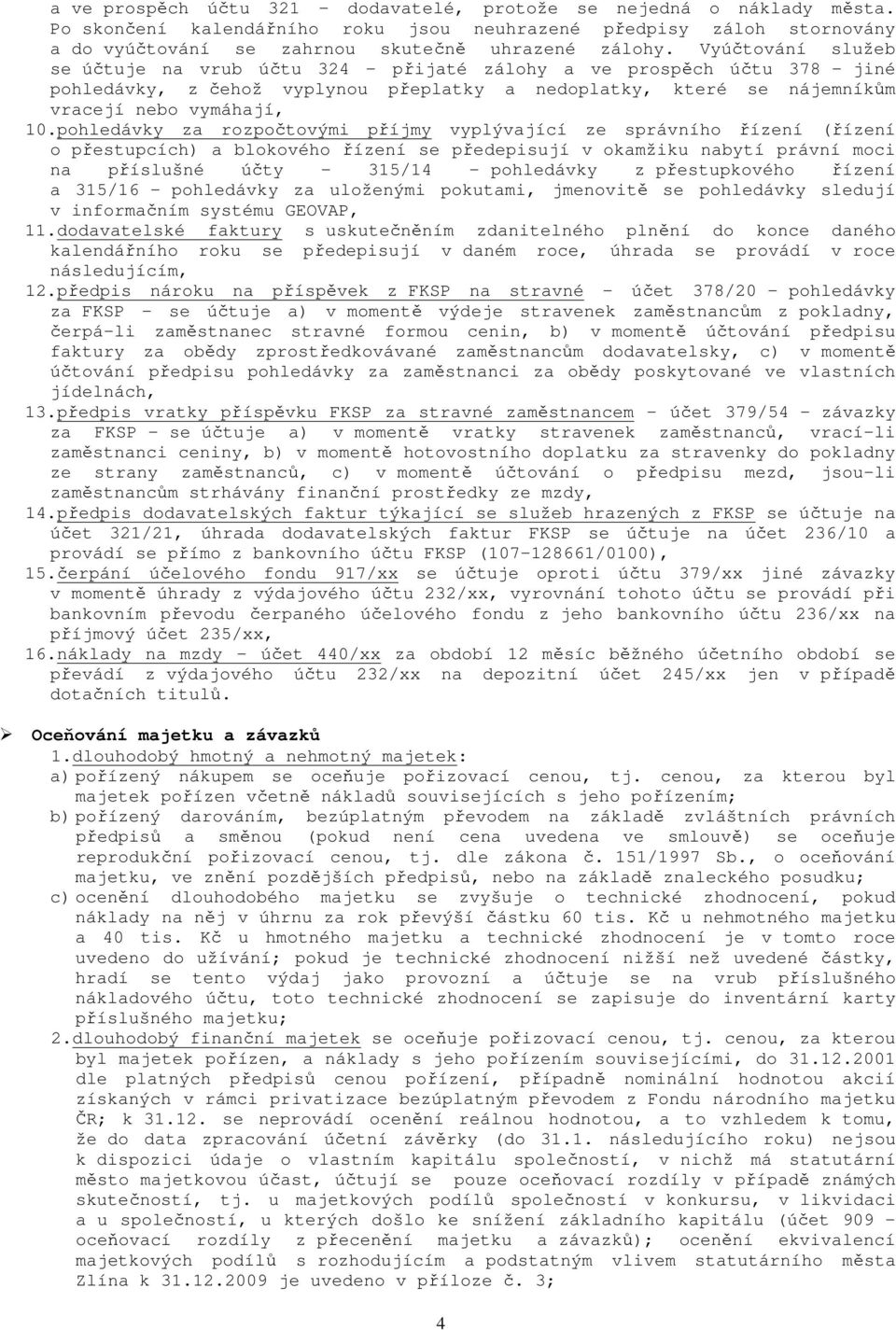 pohledávky za rozpočtovými příjmy vyplývající ze správního řízení (řízení o přestupcích) a blokového řízení se předepisují v okamžiku nabytí právní moci na příslušné účty 315/14 pohledávky z