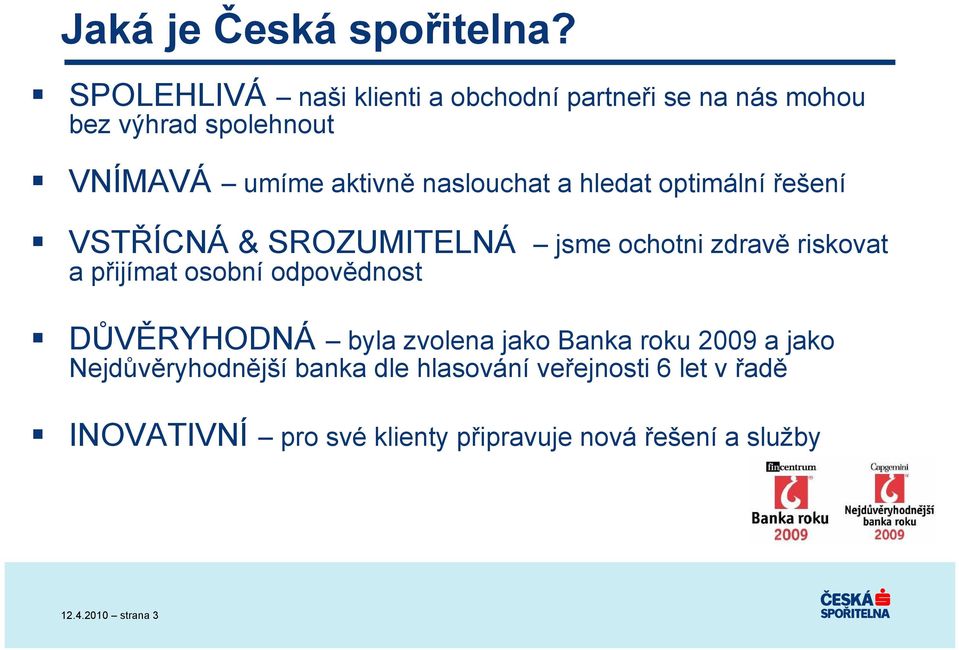 naslouchat a hledat optimální řešení VSTŘÍCNÁ & SROZUMITELNÁ jsme ochotni zdravě riskovat a přijímat osobní