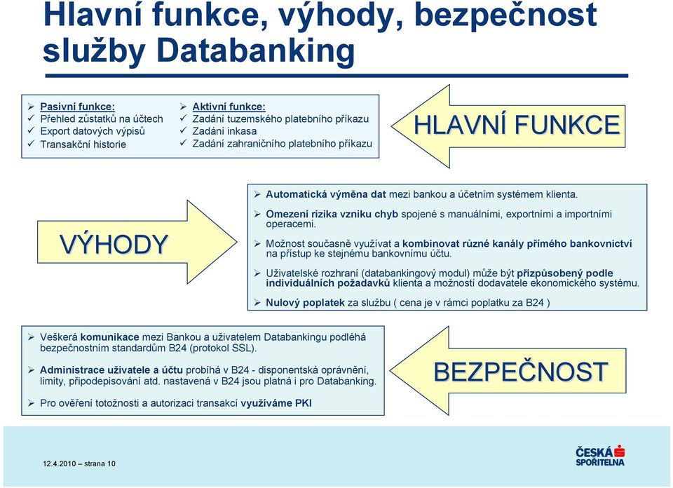 VÝHODY Omezení rizika vzniku chyb spojené s manuálními, exportními a importními operacemi.