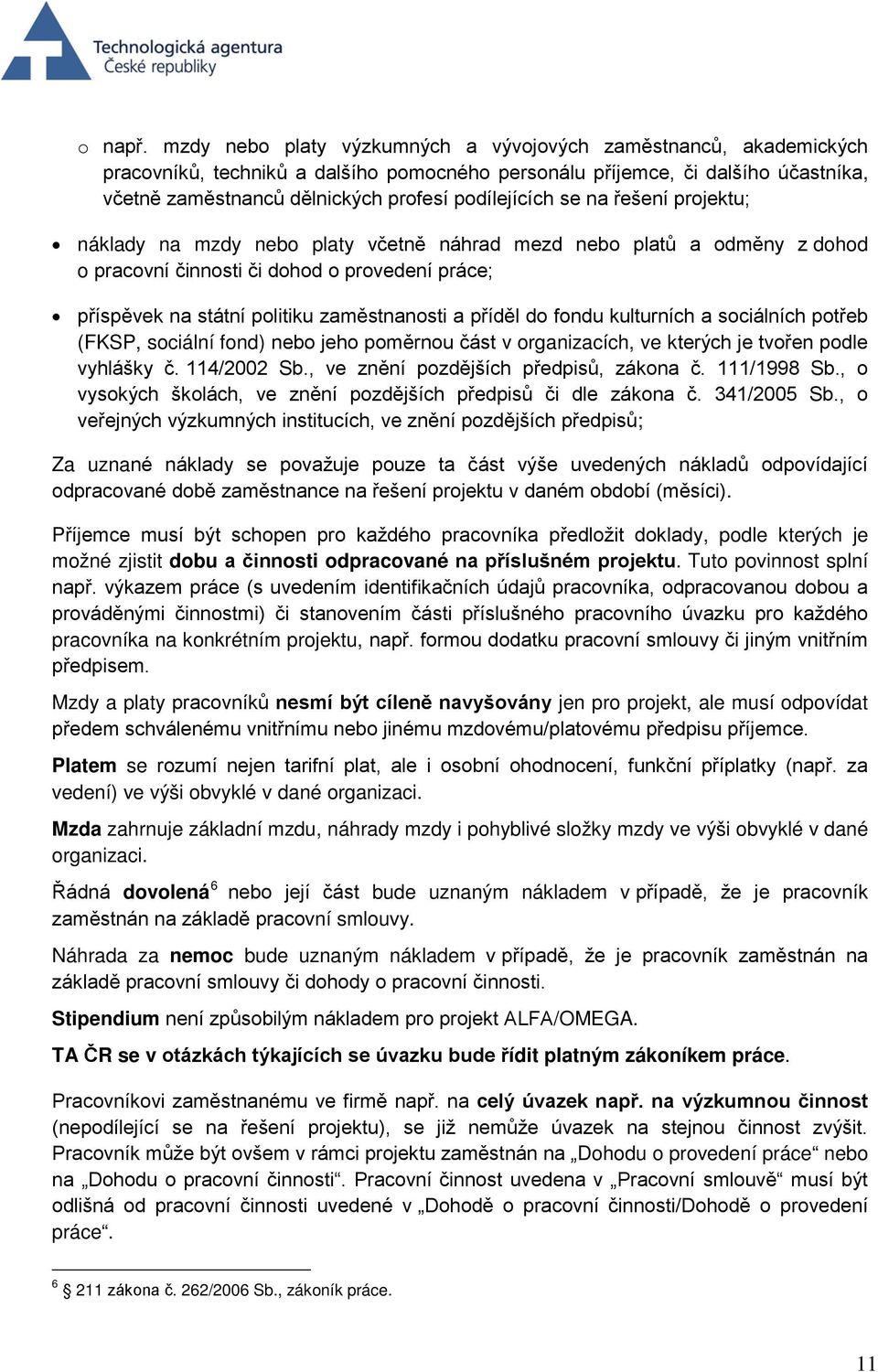 se na řešení projektu; náklady na mzdy nebo platy včetně náhrad mezd nebo platů a odměny z dohod o pracovní činnosti či dohod o provedení práce; příspěvek na státní politiku zaměstnanosti a příděl do