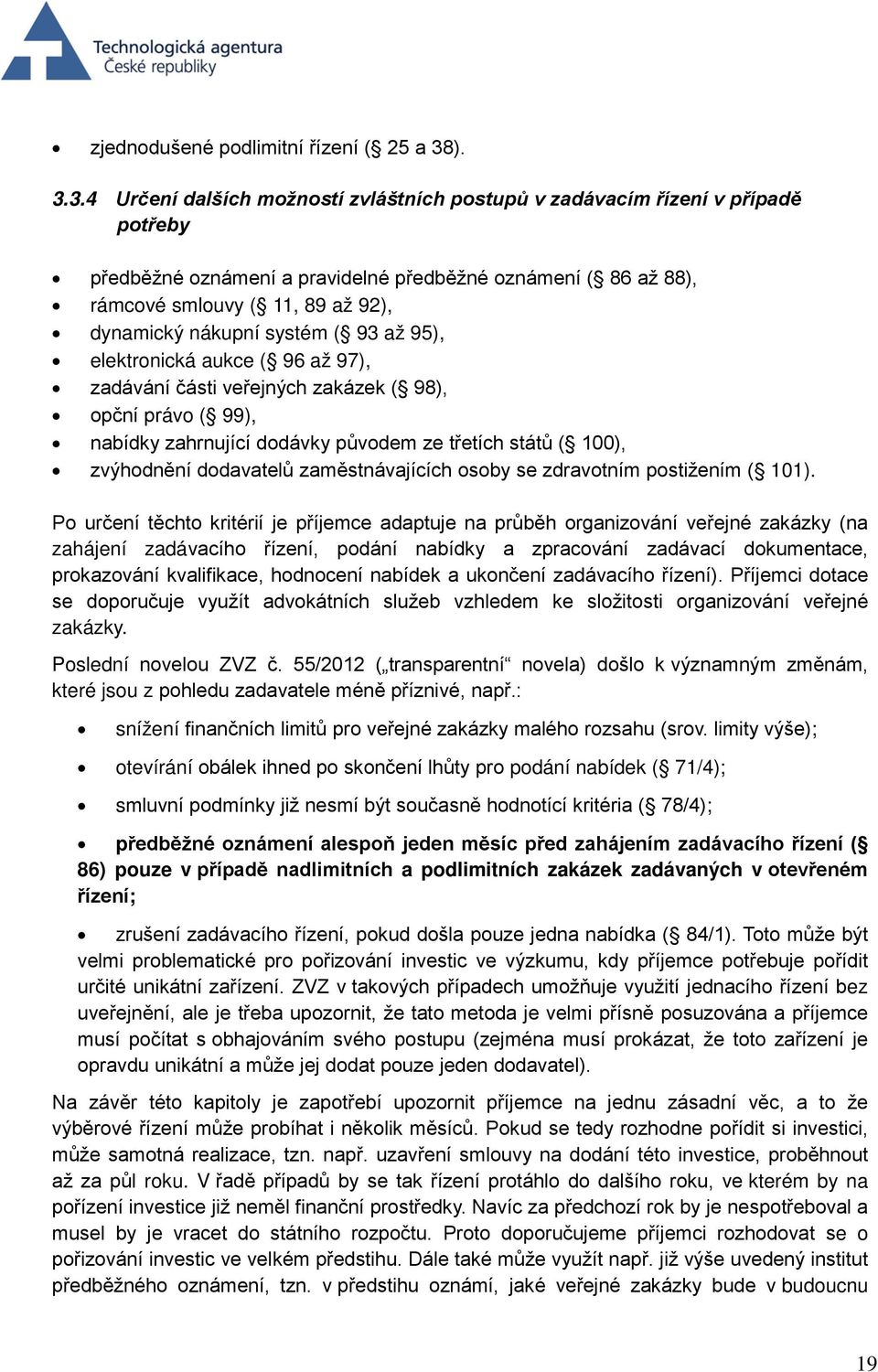 nákupní systém ( 93 až 95), elektronická aukce ( 96 až 97), zadávání části veřejných zakázek ( 98), opční právo ( 99), nabídky zahrnující dodávky původem ze třetích států ( 100), zvýhodnění
