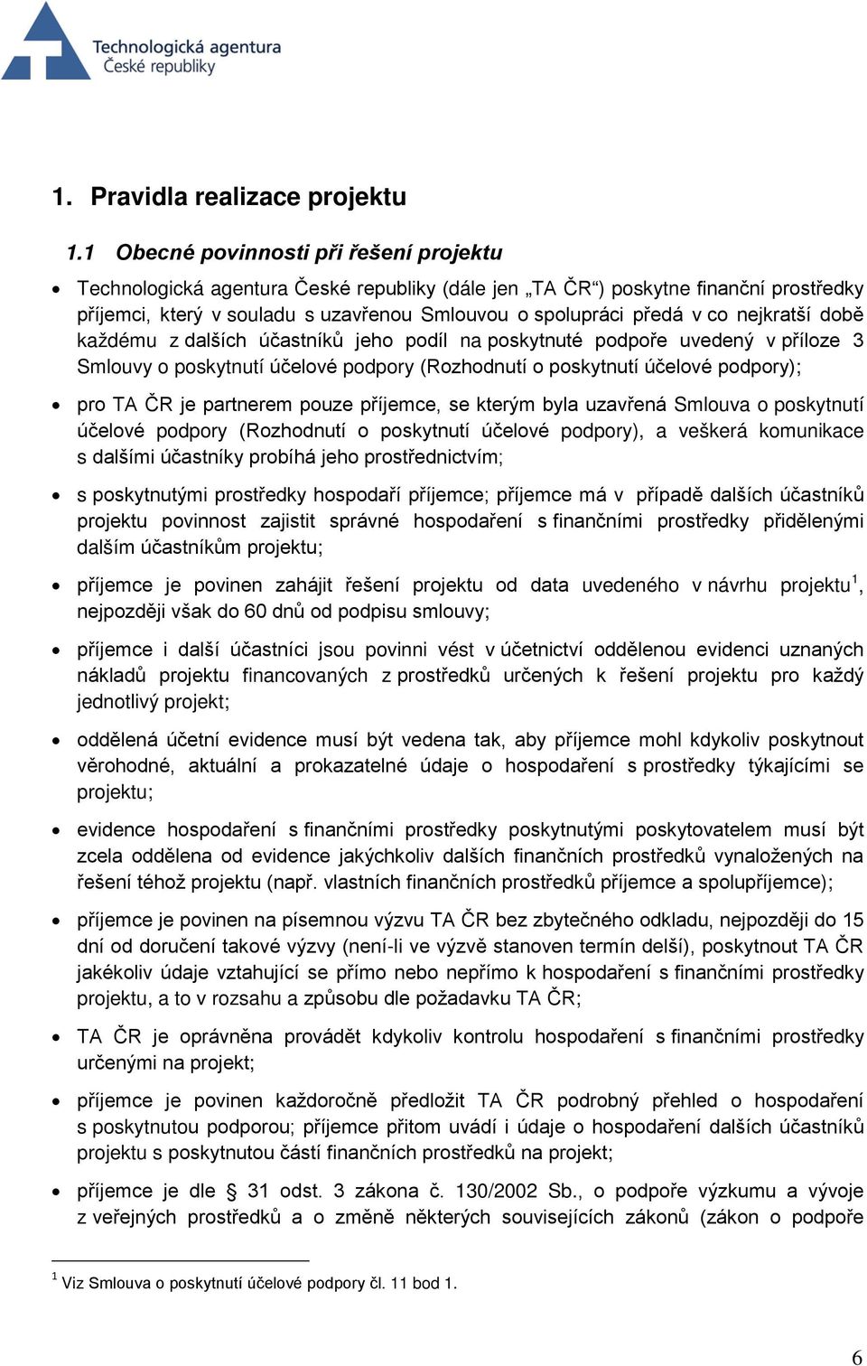 nejkratší době každému z dalších účastníků jeho podíl na poskytnuté podpoře uvedený v příloze 3 Smlouvy o poskytnutí účelové podpory (Rozhodnutí o poskytnutí účelové podpory); pro TA ČR je partnerem