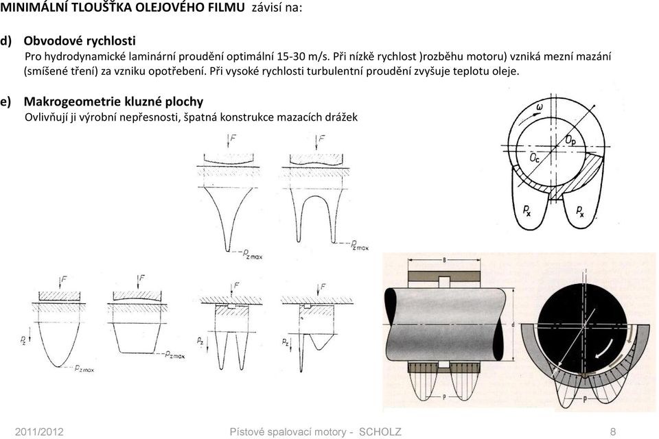 Při níkě ryclost )roběu motoru) vniká mení maání (smíšené tření) a vniku ootřebení.