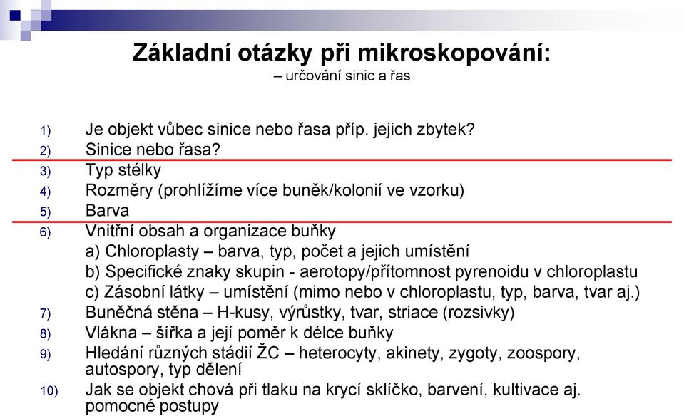 znaky skupin - aerotopy/přítomnost pyrenoidu v chloroplastu c) Zásobní látky umístění (mimo nebo v chloroplastu, typ, barva, tvar aj.