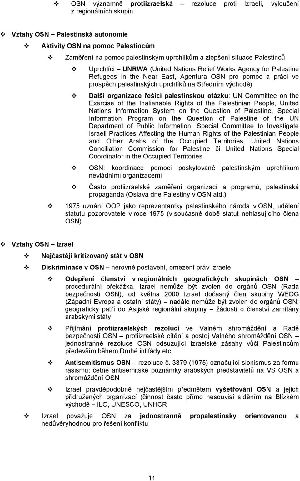 východě) Další organizace řešící palestinskou otázku: UN Committee on the Exercise of the Inalienable Rights of the Palestinian People, United Nations Information System on the Question of Palestine,