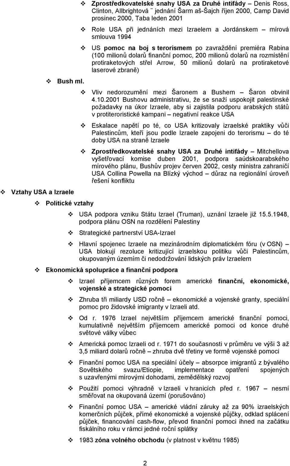 Role USA při jednáních mezi Izraelem a Jordánskem mírová smlouva 1994 US pomoc na boj s terorismem po zavraždění premiéra Rabina (100 milionů dolarů finanční pomoc, 200 milionů dolarů na rozmístění