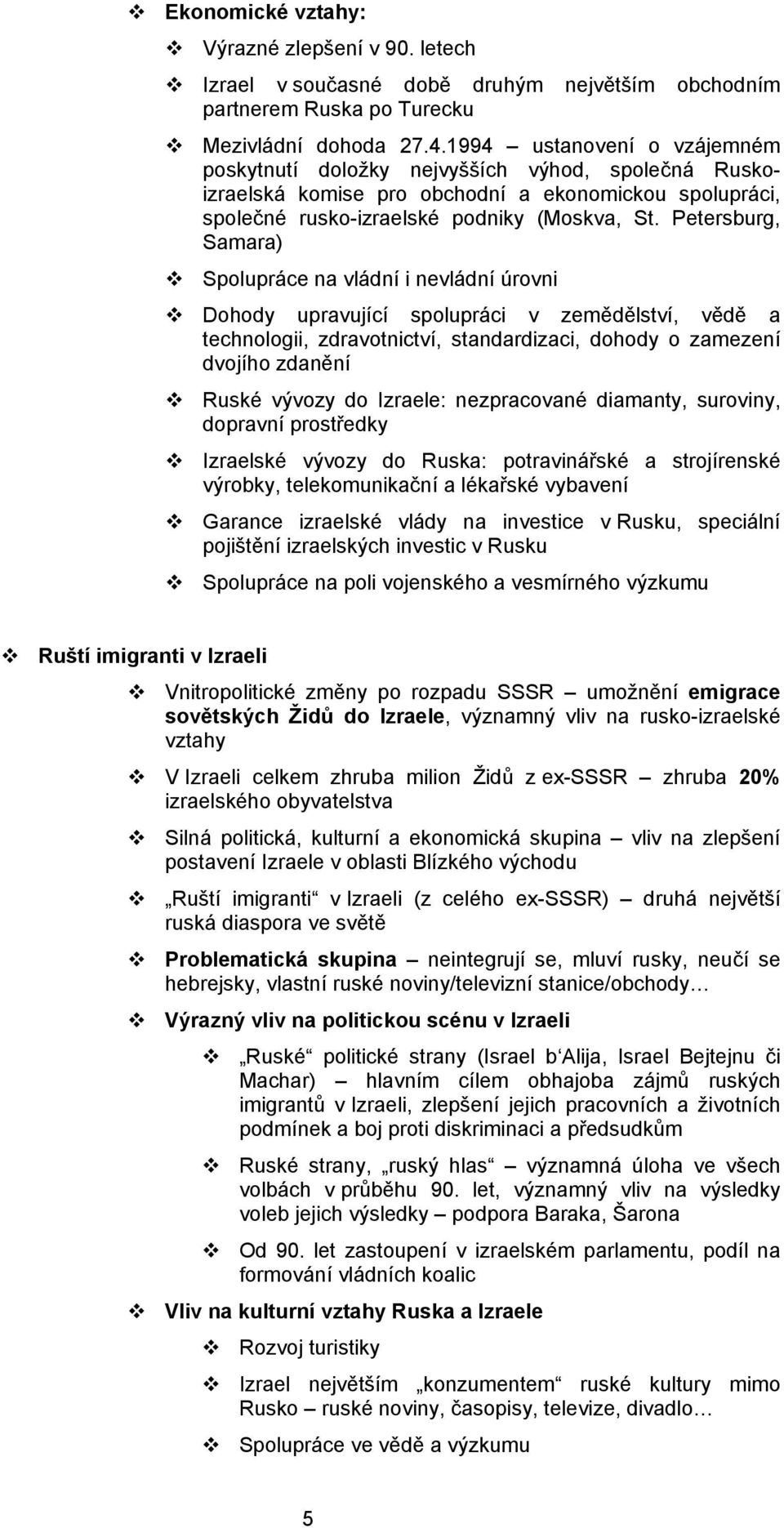 Petersburg, Samara) Spolupráce na vládní i nevládní úrovni Dohody upravující spolupráci v zemědělství, vědě a technologii, zdravotnictví, standardizaci, dohody o zamezení dvojího zdanění Ruské vývozy