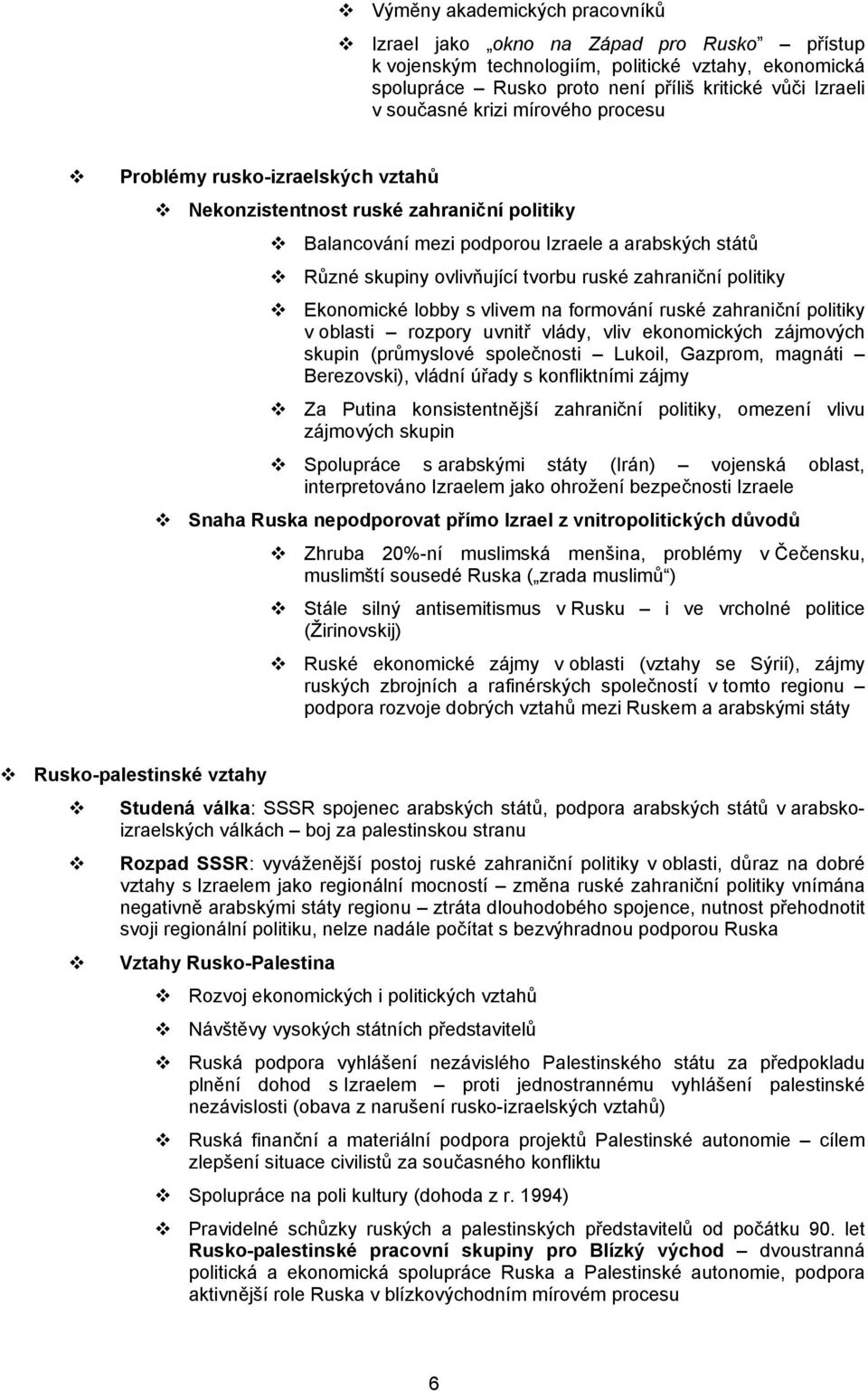 zahraniční politiky Ekonomické lobby s vlivem na formování ruské zahraniční politiky v oblasti rozpory uvnitř vlády, vliv ekonomických zájmových skupin (průmyslové společnosti Lukoil, Gazprom,