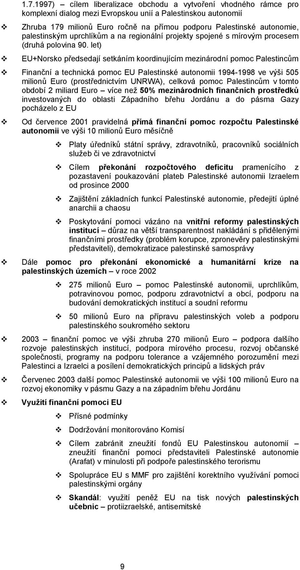 let) EU+Norsko předsedají setkáním koordinujícím mezinárodní pomoc Palestincům Finanční a technická pomoc EU Palestinské autonomii 1994-1998 ve výši 505 milionů Euro (prostřednictvím UNRWA), celková