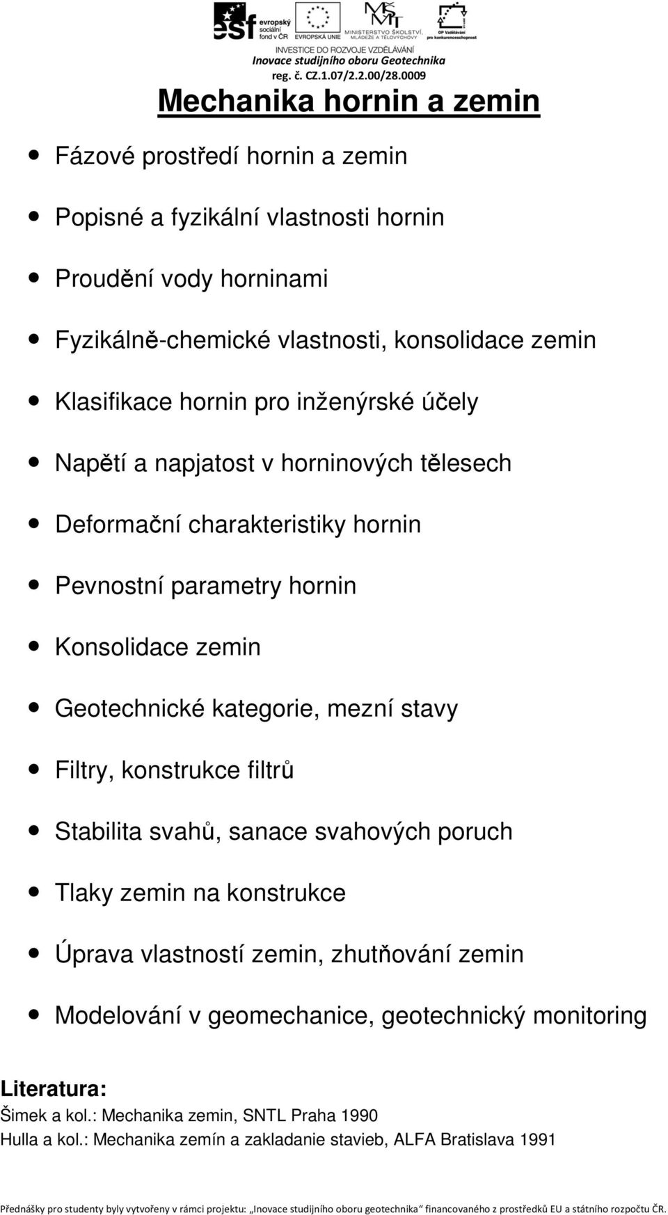 Geotechnické kategorie, mezní stavy Filtry, konstrukce filtrů Stabilita svahů, sanace svahových poruch Tlaky zemin na konstrukce Úprava vlastností zemin, zhutňování zemin