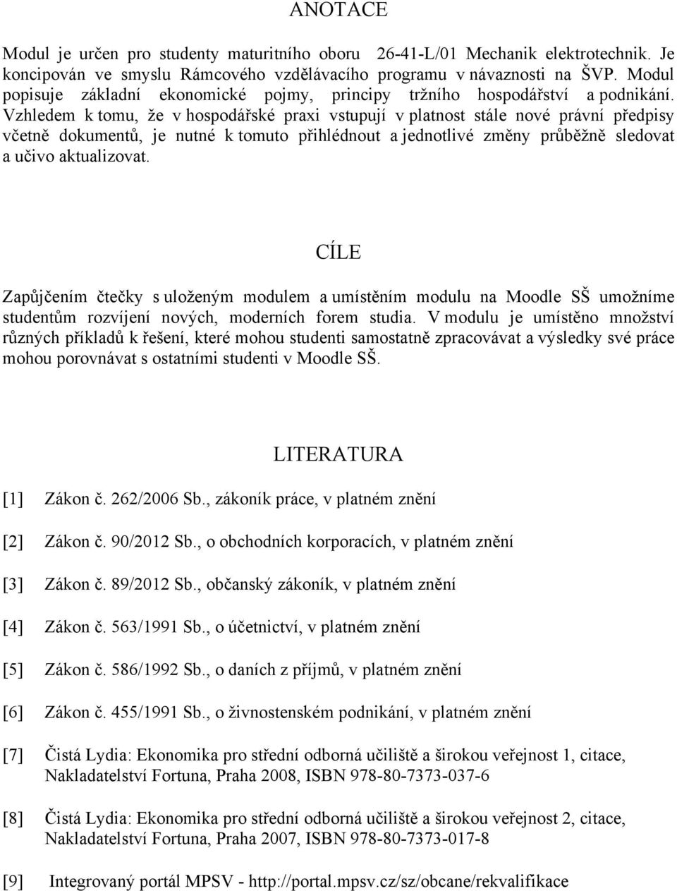 Vzhledem k tomu, že v hospodářské praxi vstupují v platnost stále nové právní předpisy včetně dokumentů, je nutné k tomuto přihlédnout a jednotlivé změny průběžně sledovat a učivo aktualizovat.