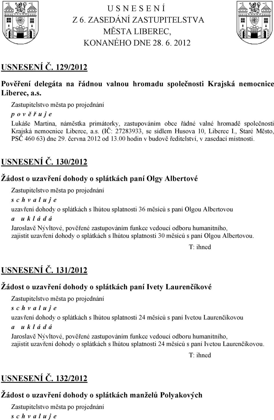 , Staré Město, PSČ 460 63) dne 29. června 2012 od 13.00 hodin v budově ředitelství, v zasedací místnosti. USNESENÍ Č.