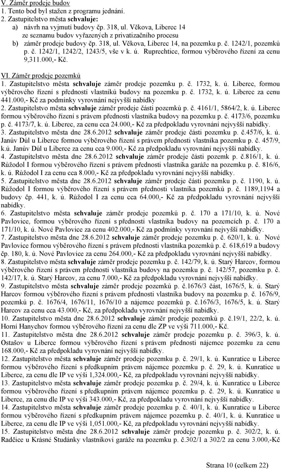ú. Ruprechtice, formou výběrového řízení za cenu 9,311.000,- Kč. VI. Záměr prodeje pozemků 1. Zastupitelstvo města záměr prodeje pozemku p. č. 1732, k. ú.