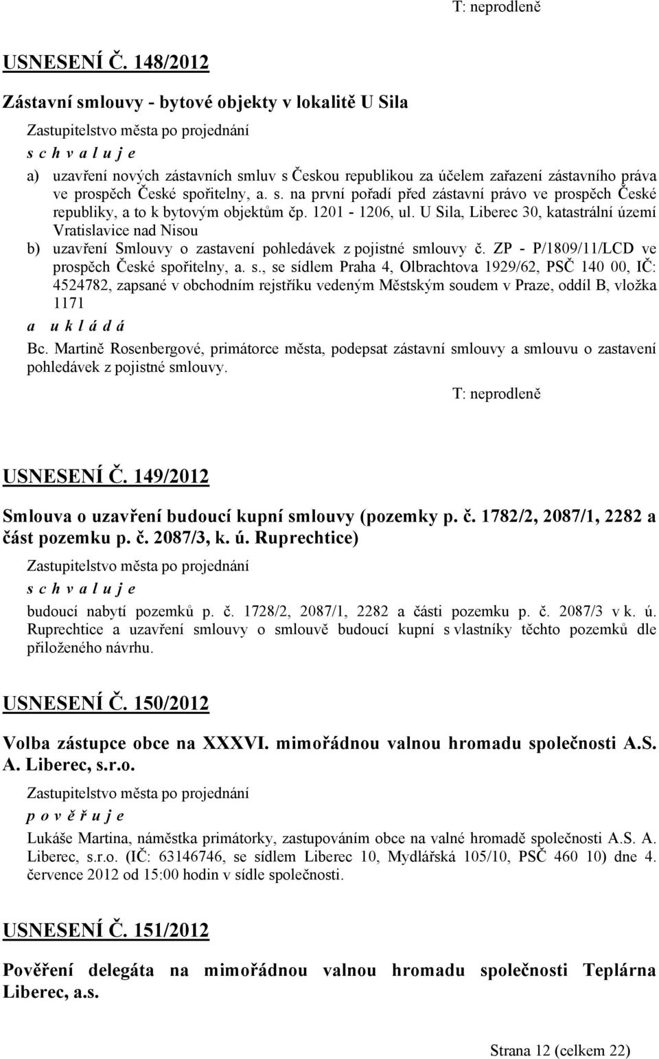 1201-1206, ul. U Sila, Liberec 30, katastrální území Vratislavice nad Nisou b) uzavření Smlouvy o zastavení pohledávek z pojistné sm