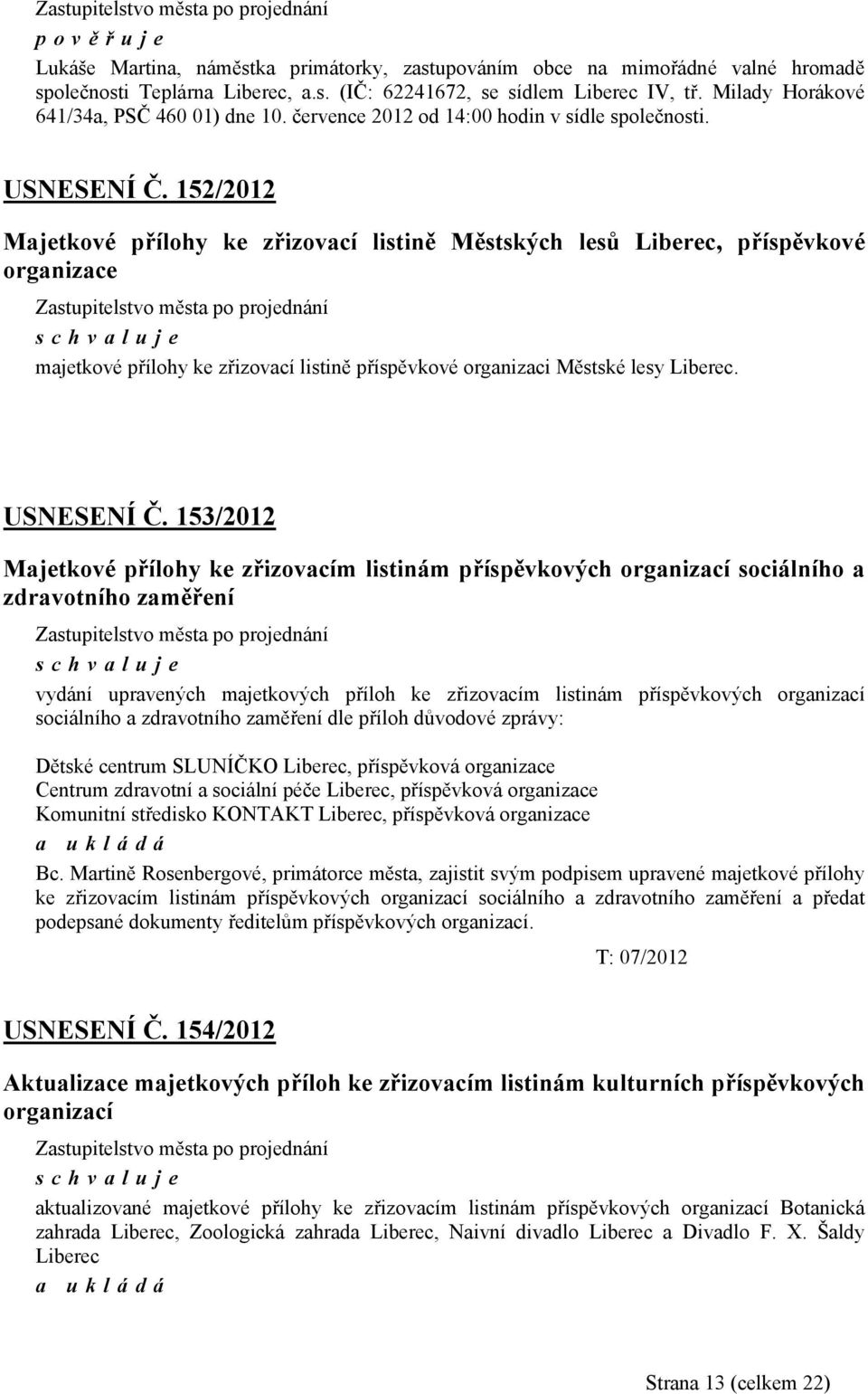 152/2012 Majetkové přílohy ke zřizovací listině Městských lesů Liberec, příspěvkové organizace majetkové přílohy ke zřizovací listině příspěvkové organizaci Městské lesy Liberec. USNESENÍ Č.