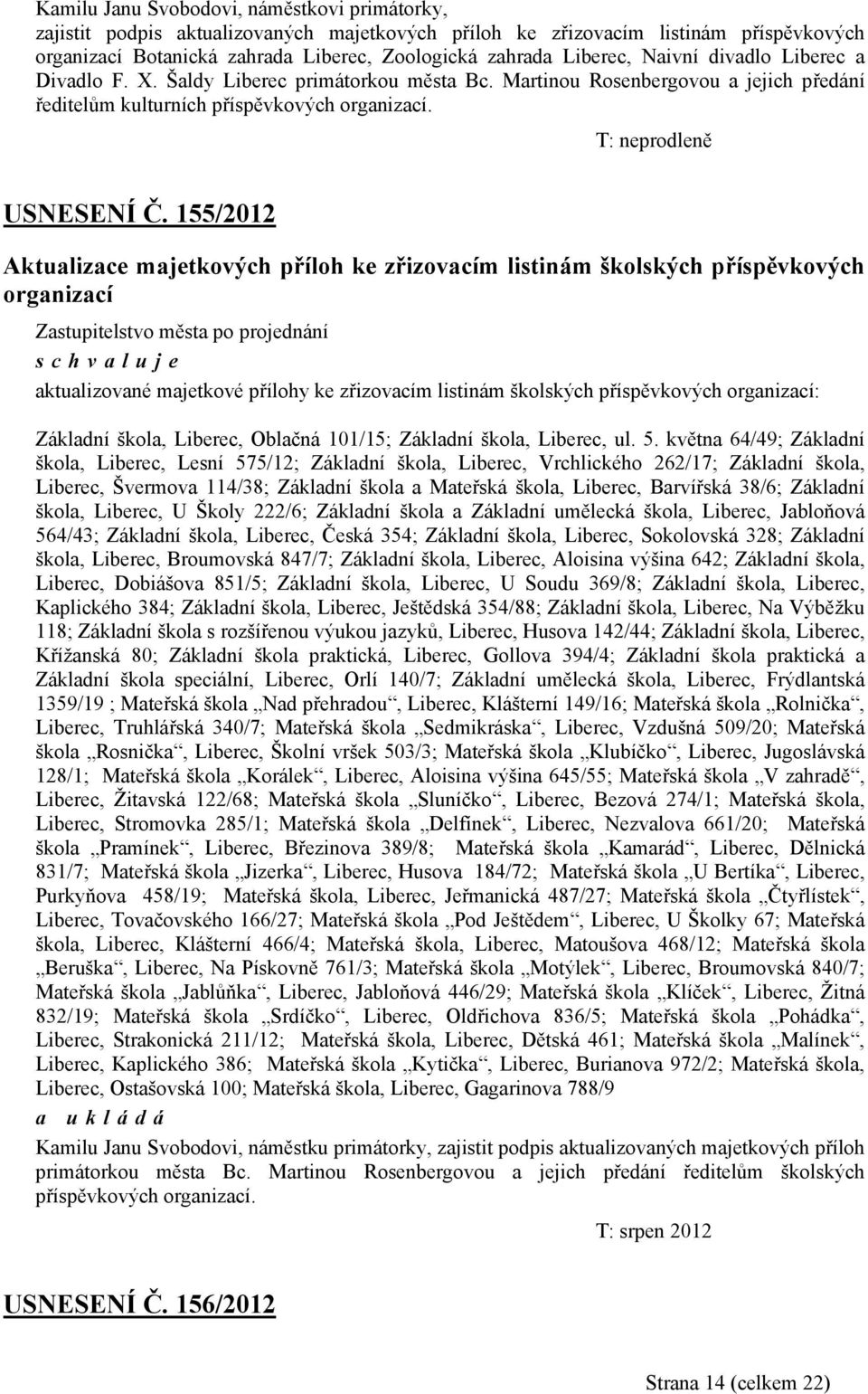 155/2012 Aktualizace majetkových příloh ke zřizovacím listinám školských příspěvkových organizací aktualizované majetkové přílohy ke zřizovacím listinám školských příspěvkových organizací: Základní
