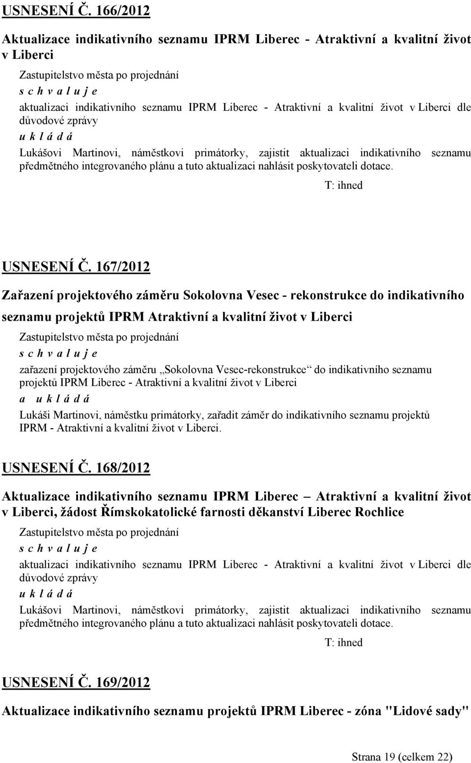 zprávy ukládá Lukášovi Martinovi, náměstkovi primátorky, zajistit aktualizaci indikativního seznamu předmětného integrovaného plánu a tuto aktualizaci nahlásit poskytovateli dotace.