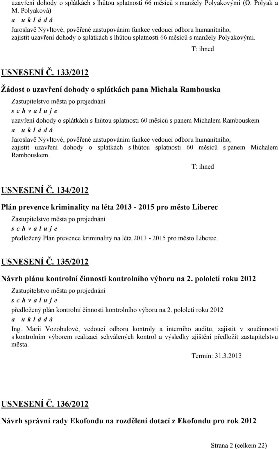 133/2012 Žádost o uzavření dohody o splátkách pana Michala Rambouska uzavření dohody o splátkách s lhůtou splatnosti 60 měsíců s panem Michalem Rambouskem Jaroslavě Nývltové, pověřené zastupováním