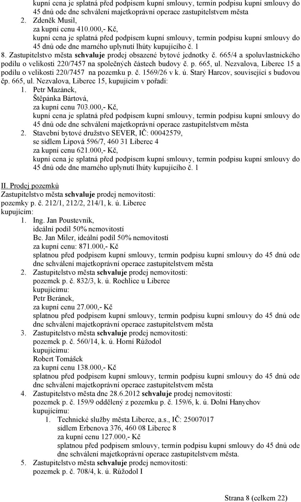 Nezvalova, Liberec 15 a podílu o velikosti 220/7457 na pozemku p. č. 1569/26 v k. ú. Starý Harcov, související s budovou čp. 665, ul. Nezvalova, Liberec 15, kupujícím v pořadí: 1.