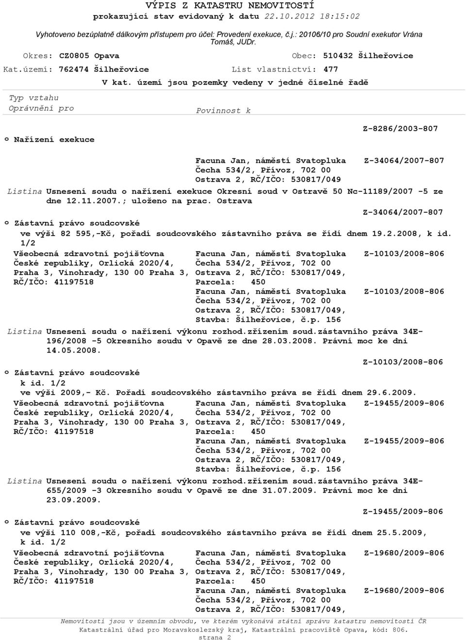 území jsou pozemky vedeny v jedné číselné řadě o Nařízení exekuce Z-8286/2003-807 Z-34064/2007-807 Ostrava 2, RČ/IČO: 530817/049 Listina Usnesení soudu o nařízení exekuce Okresní soud v Ostravě 50