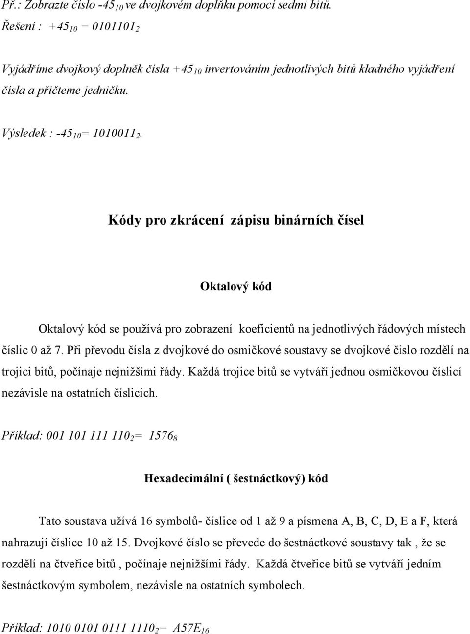 Kódy pro zkrácení zápisu binárních čísel Oktalový kód Oktalový kód se používá pro zobrazení koeficientů na jednotlivých řádových místech číslic 0 až 7.