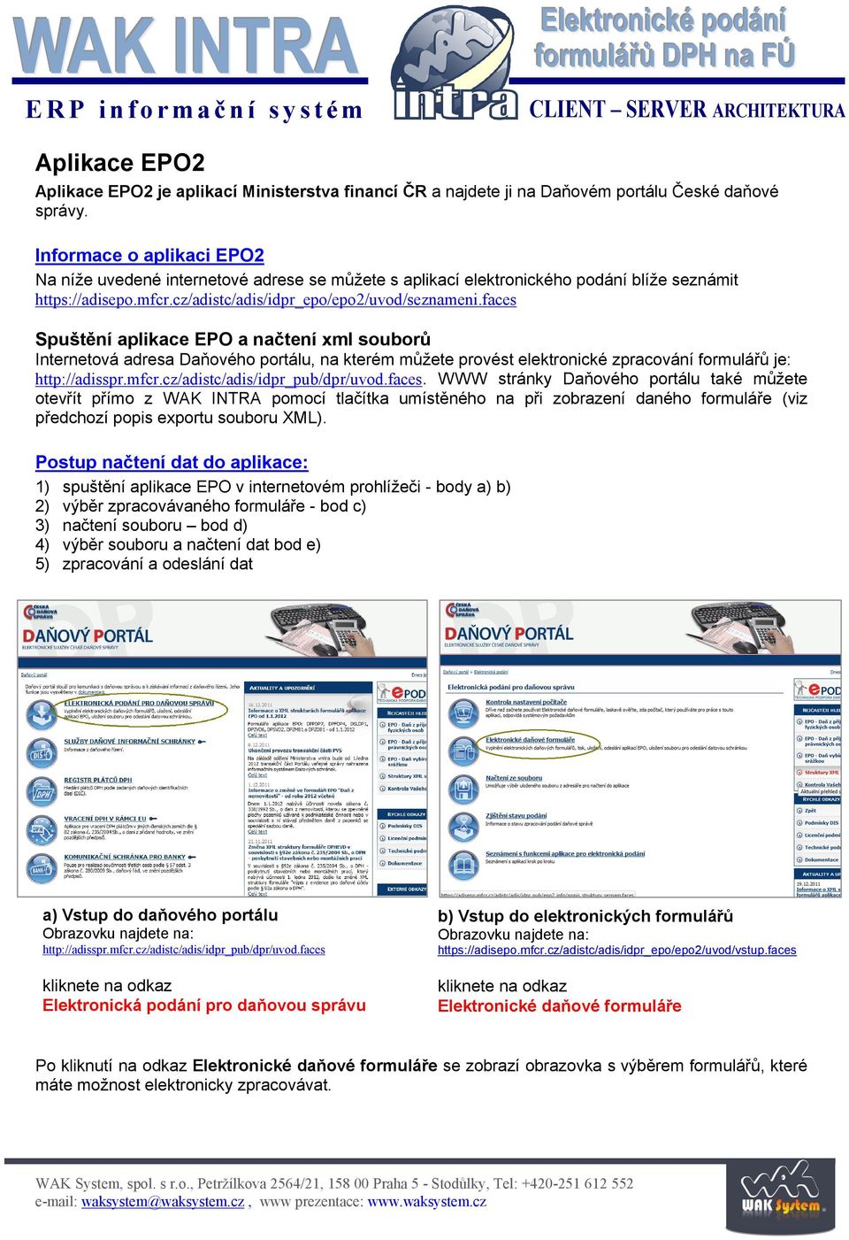 faces Spuštění aplikace EPO a načtení xml souborů Internetová adresa Daňového portálu, na kterém můžete provést elektronické zpracování formulářů je: http://adisspr.mfcr.