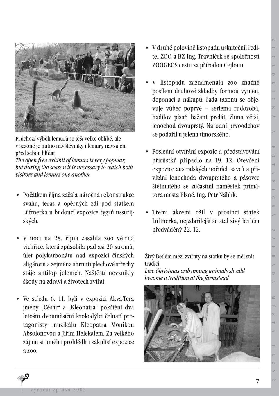 V noci na 28. října zasáhla zoo větrná vichřice, která způsobila pád asi 20 stromů, úlet polykarbonátu nad expozicí čínských aligátorů a zejména shrnutí plechové střechy stáje antilop jeleních.