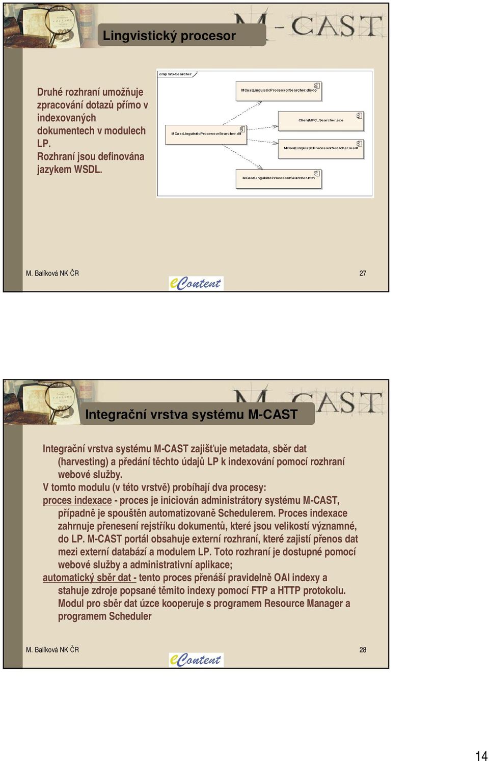 V tomto modulu (v této vrstvě) probíhají dva procesy: proces indexace - proces je iniciován administrátory systému M-CAST, případně je spouštěn automatizovaně Schedulerem.