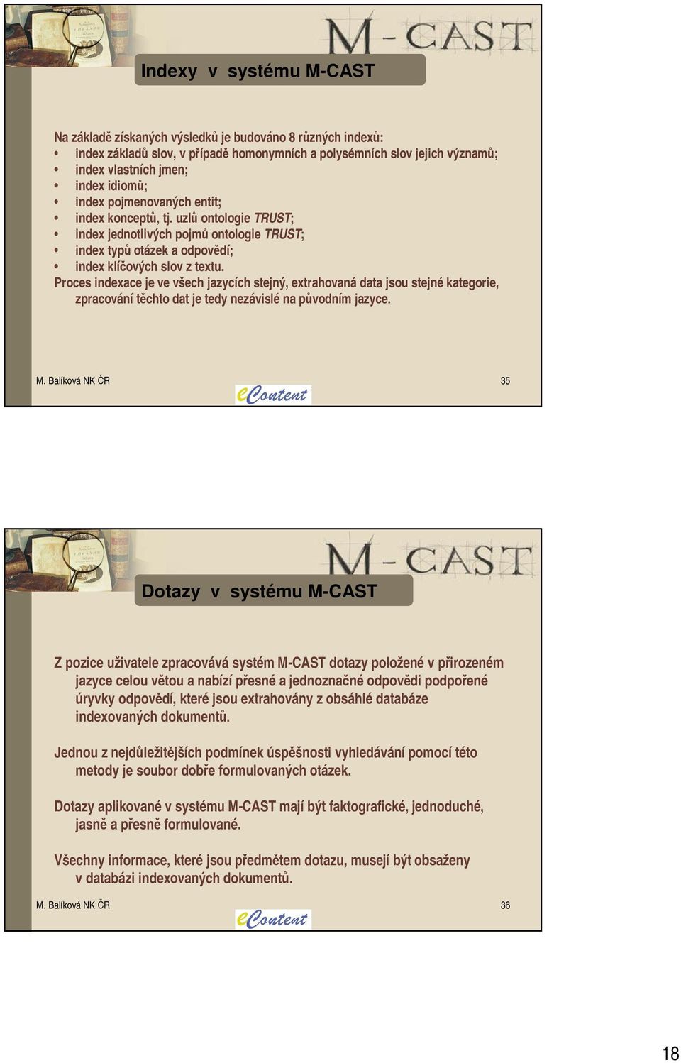 Proces indexace je ve všech jazycích stejný, extrahovaná data jsou stejné kategorie, zpracování těchto dat je tedy nezávislé na původním jazyce. M.