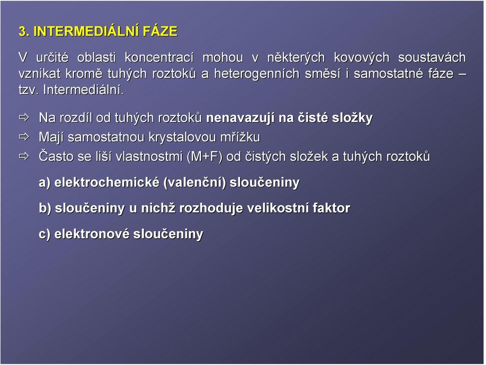 Na rozdíl l od tuhých roztoků nenavazují na čisté složky Mají samostatnou krystalovou mřížkum Často se liší