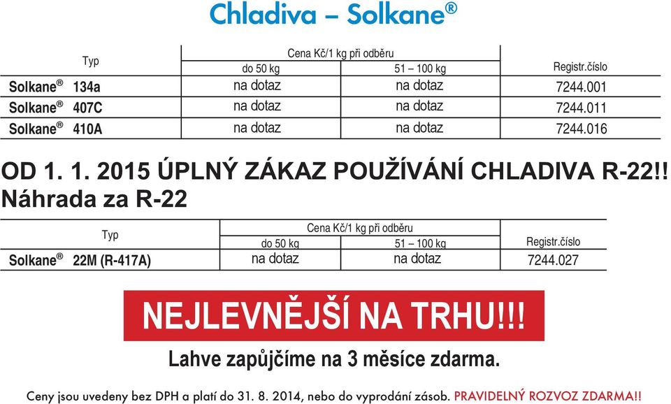 001 Solkane 407C na 128,- dotaz na 125,- dotaz 7244.011 Solkane 410A na 125,- dotaz na 120,- dotaz 7244.