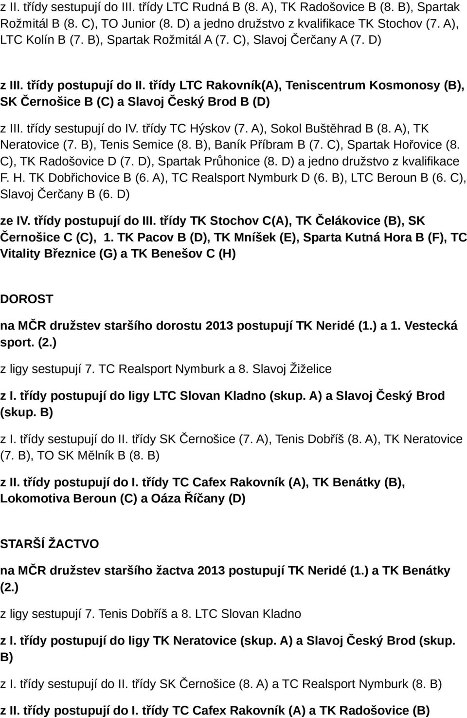 třídy sestupují do IV. třídy TC Hýskov (7. A), Sokol Buštěhrad B (8. A), TK Neratovice (7. B), Tenis Semice (8. B), Baník Příbram B (7. C), Spartak Hořovice (8. C), TK Radošovice D (7.