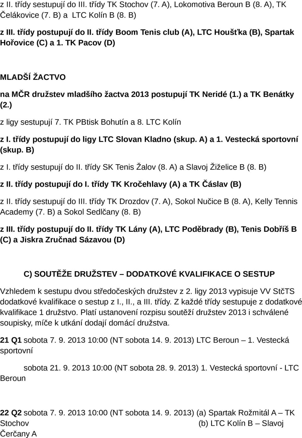 TK PBtisk Bohutín a 8. LTC Kolín z I. třídy postupují do ligy LTC Slovan Kladno (skup. A) a 1. Vestecká sportovní (skup. B) z I. třídy sestupují do II. třídy SK Tenis Žalov (8.