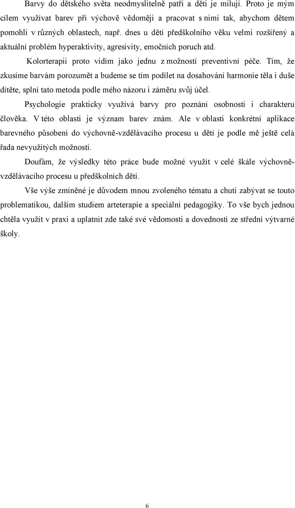 Tím, že zkusíme barvám porozumět a budeme se tím podílet na dosahování harmonie těla i duše dítěte, splní tato metoda podle mého názoru i záměru svůj účel.