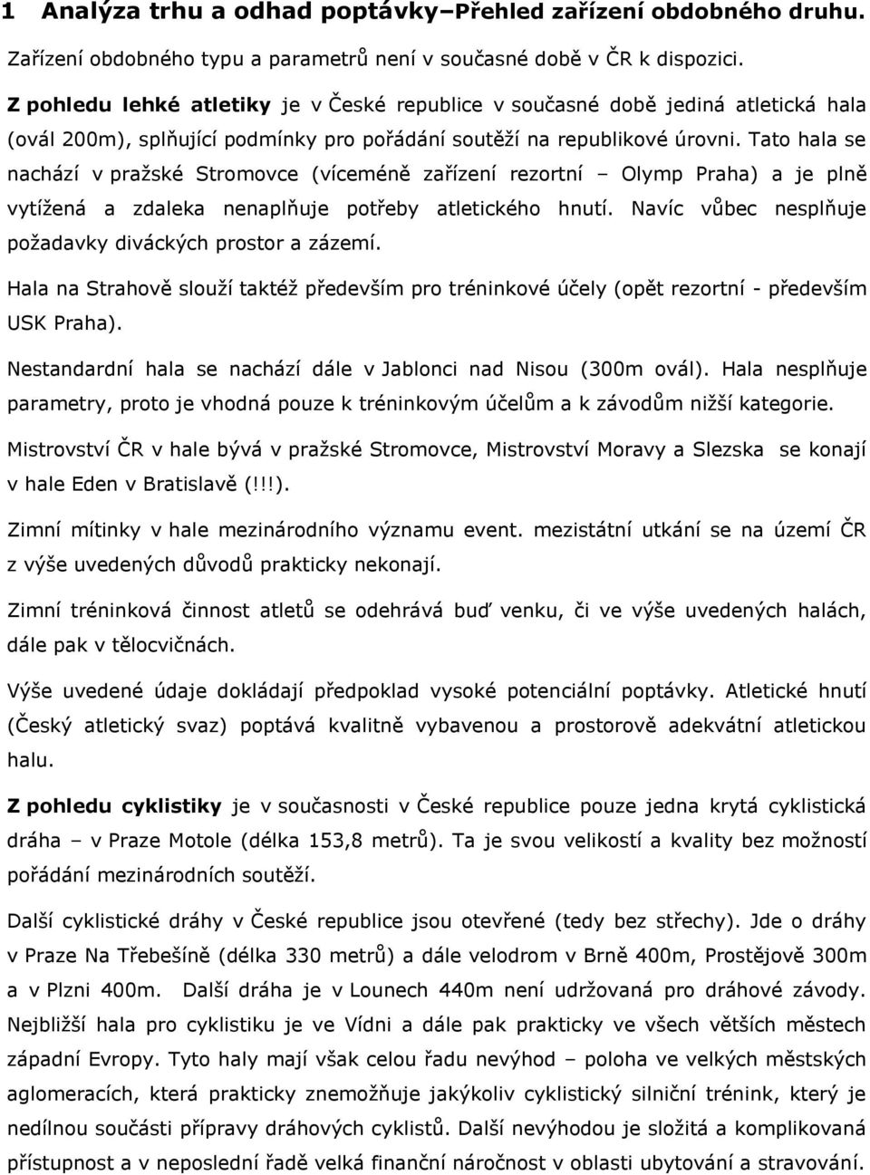 Tato hala se nachází v pražské Stromovce (víceméně zařízení rezortní Olymp Praha) a je plně vytížená a zdaleka nenaplňuje potřeby atletického hnutí.