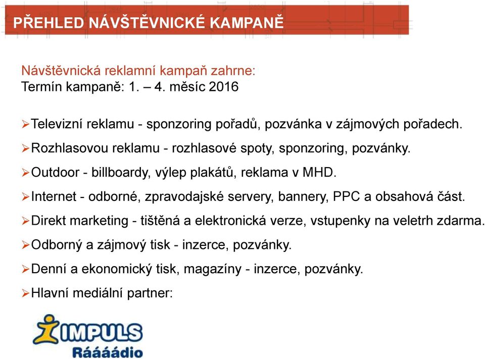 Rozhlasovou reklamu - rozhlasové spoty, sponzoring, pozvánky. Outdoor - billboardy, výlep plakátů, reklama v MHD.