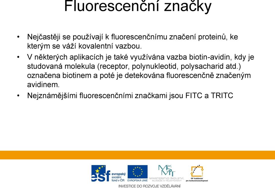 V některých aplikacích je také využívána vazba biotin-avidin, kdy je studovaná molekula