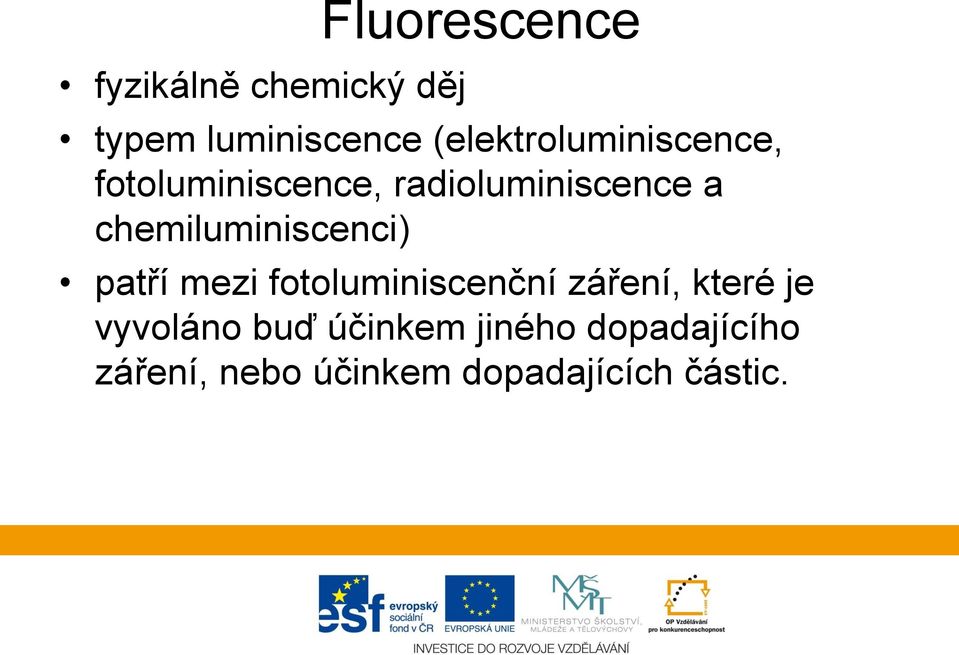 chemiluminiscenci) patří mezi fotoluminiscenční záření, které je