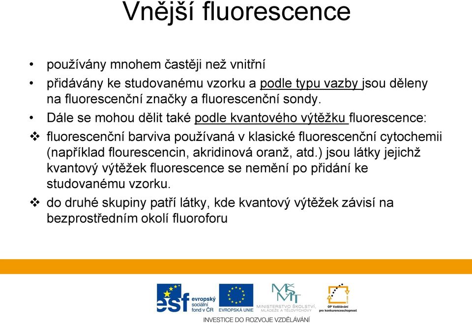 Dále se mohou dělit také podle kvantového výtěžku fluorescence: fluorescenční barviva používaná v klasické fluorescenční cytochemii