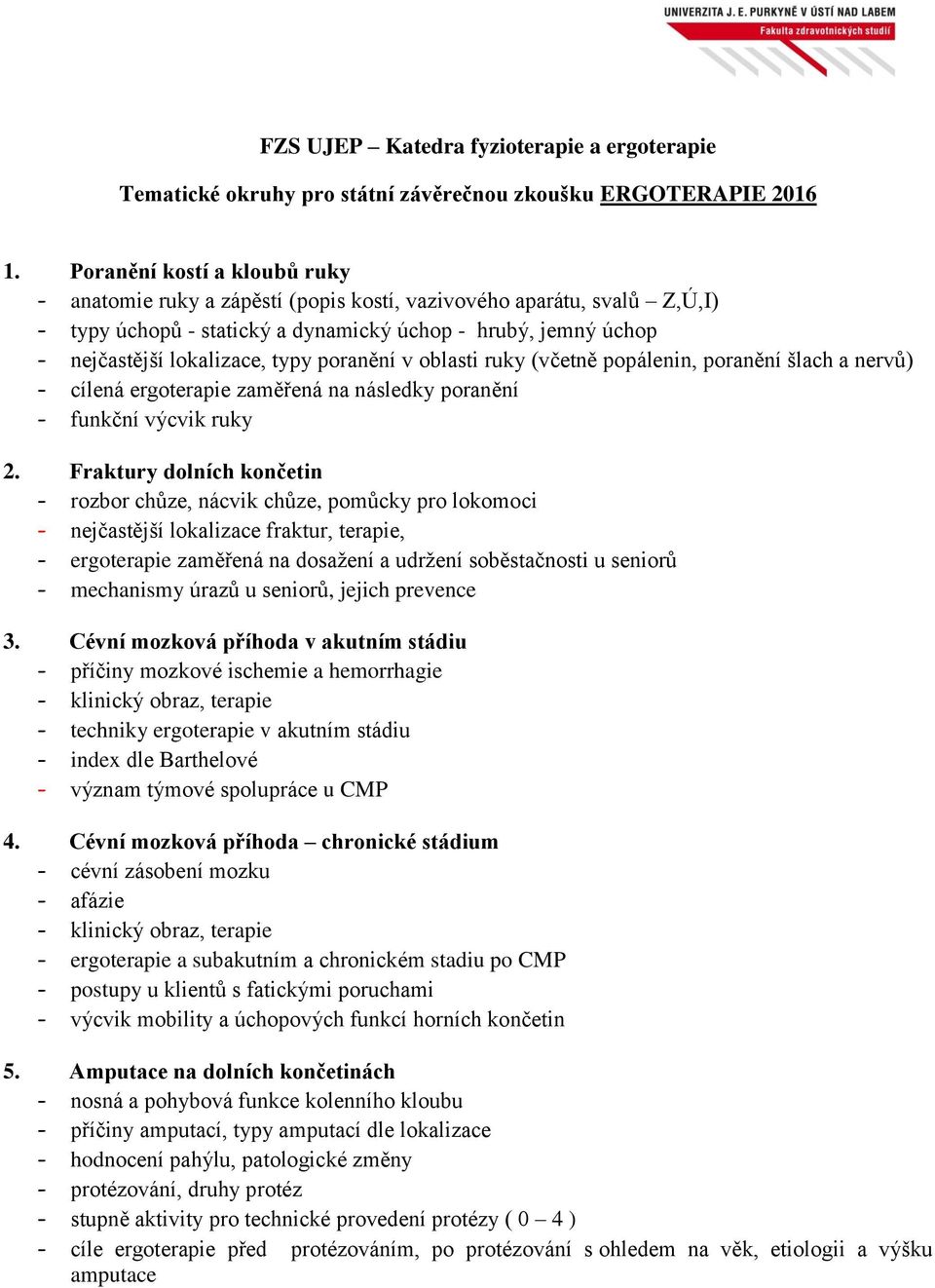 oblasti ruky (včetně popálenin, poranění šlach a nervů) cílená ergoterapie zaměřená na následky poranění funkční výcvik ruky 2.