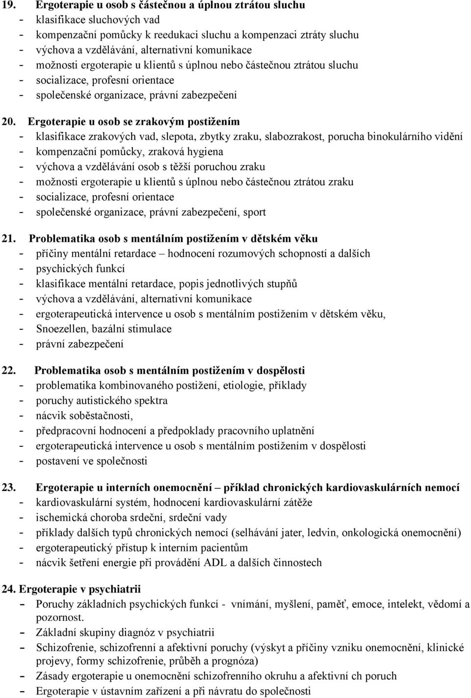 Ergoterapie u osob se zrakovým postižením klasifikace zrakových vad, slepota, zbytky zraku, slabozrakost, porucha binokulárního vidění kompenzační pomůcky, zraková hygiena výchova a vzdělávání osob s