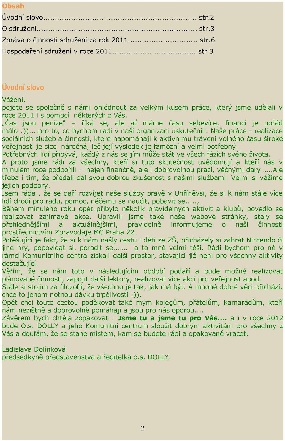 Naše práce - realizace sociálních služeb a činností, které napomáhají k aktivnímu trávení volného času široké veřejnosti je sice náročná, leč její výsledek je famózní a velmi potřebný.