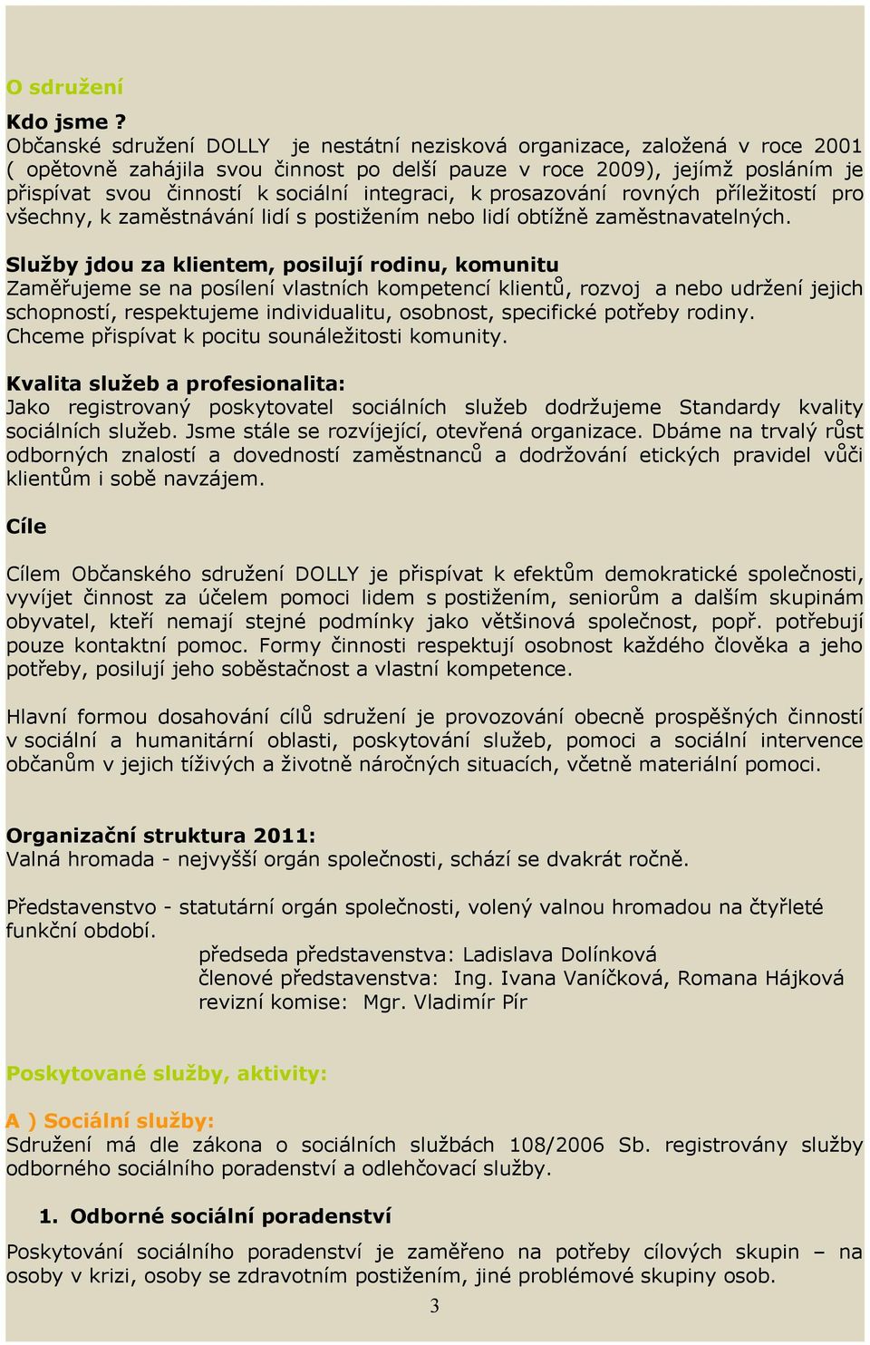 integraci, k prosazování rovných příležitostí pro všechny, k zaměstnávání lidí s postižením nebo lidí obtížně zaměstnavatelných.