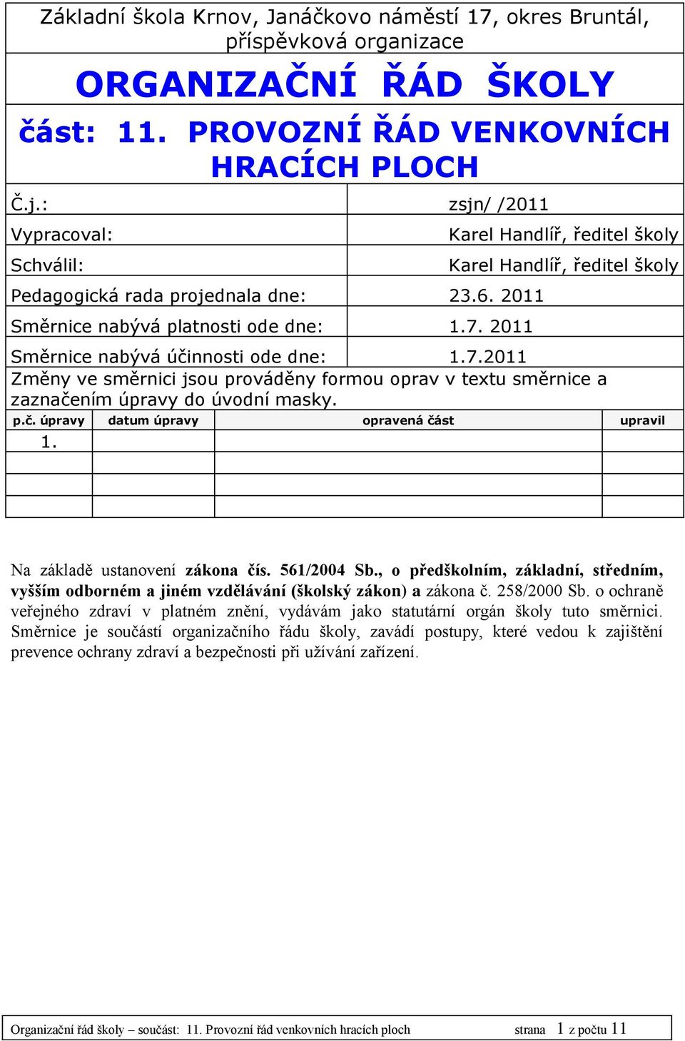 2011 Směrnice nabývá účinnosti ode dne: 1.7.2011 Změny ve směrnici jsou prováděny formou oprav v textu směrnice a zaznačením úpravy do úvodní masky. p.č. úpravy datum úpravy opravená část upravil 1.