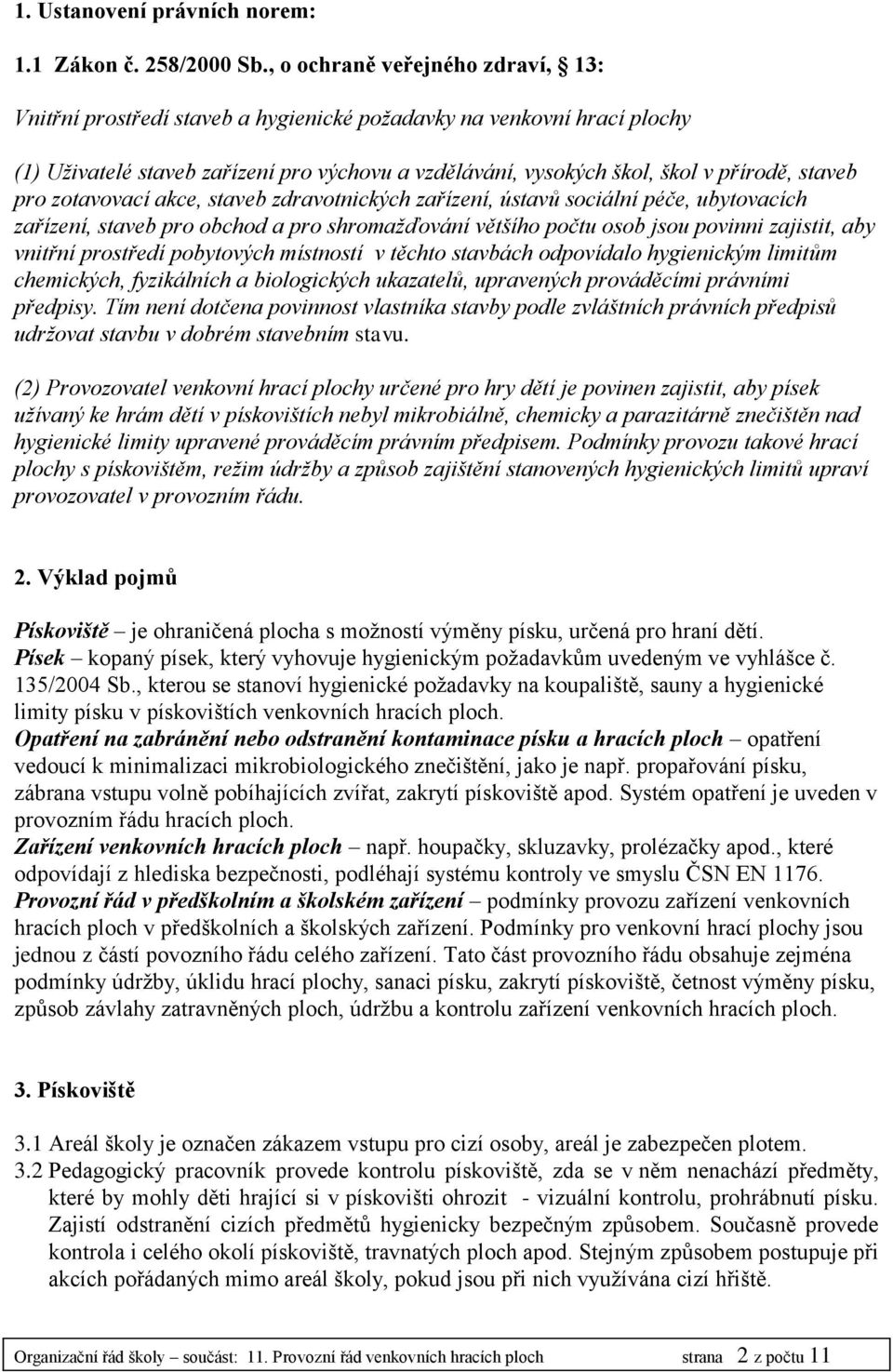 staveb pro zotavovací akce, staveb zdravotnických zařízení, ústavů sociální péče, ubytovacích zařízení, staveb pro obchod a pro shromažďování většího počtu osob jsou povinni zajistit, aby vnitřní