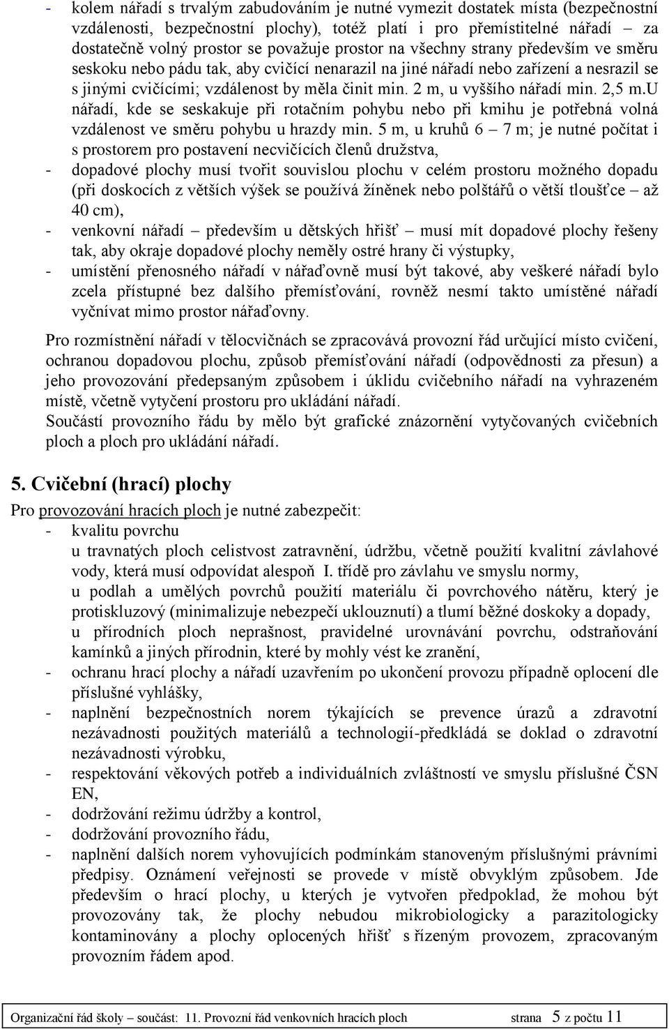 2 m, u vyššího nářadí min. 2,5 m.u nářadí, kde se seskakuje při rotačním pohybu nebo při kmihu je potřebná volná vzdálenost ve směru pohybu u hrazdy min.