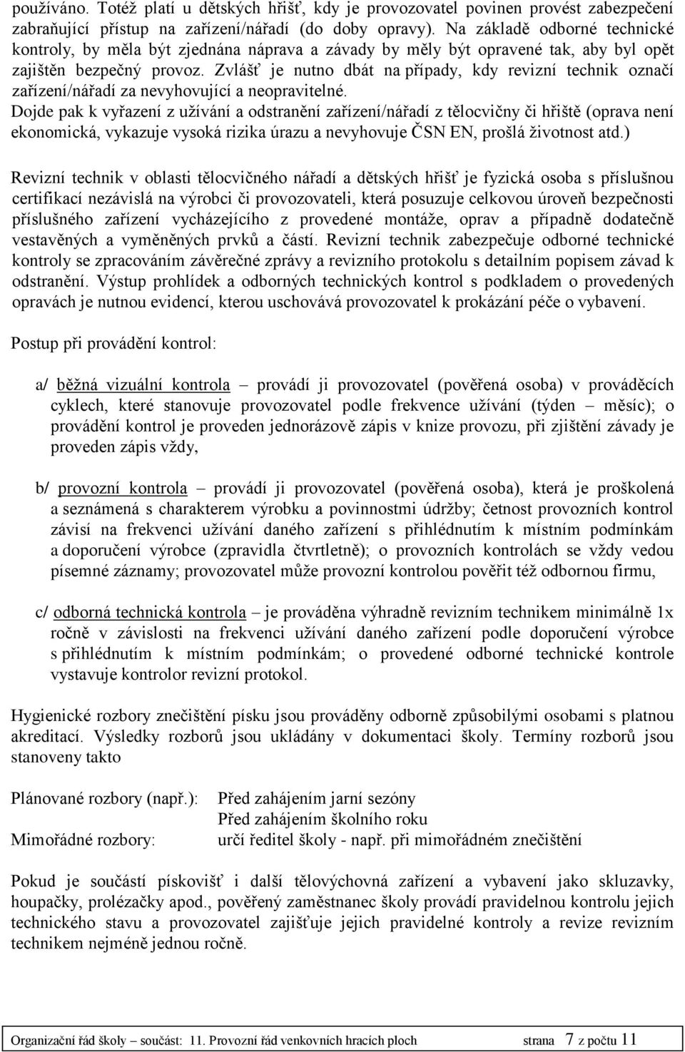 Zvlášť je nutno dbát na případy, kdy revizní technik označí zařízení/nářadí za nevyhovující a neopravitelné.