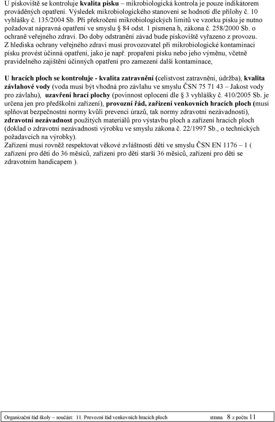Do doby odstranění závad bude pískoviště vyřazeno z provozu. Z hlediska ochrany veřejného zdraví musí provozovatel při mikrobiologické kontaminaci písku provést účinná opatření, jako je např.