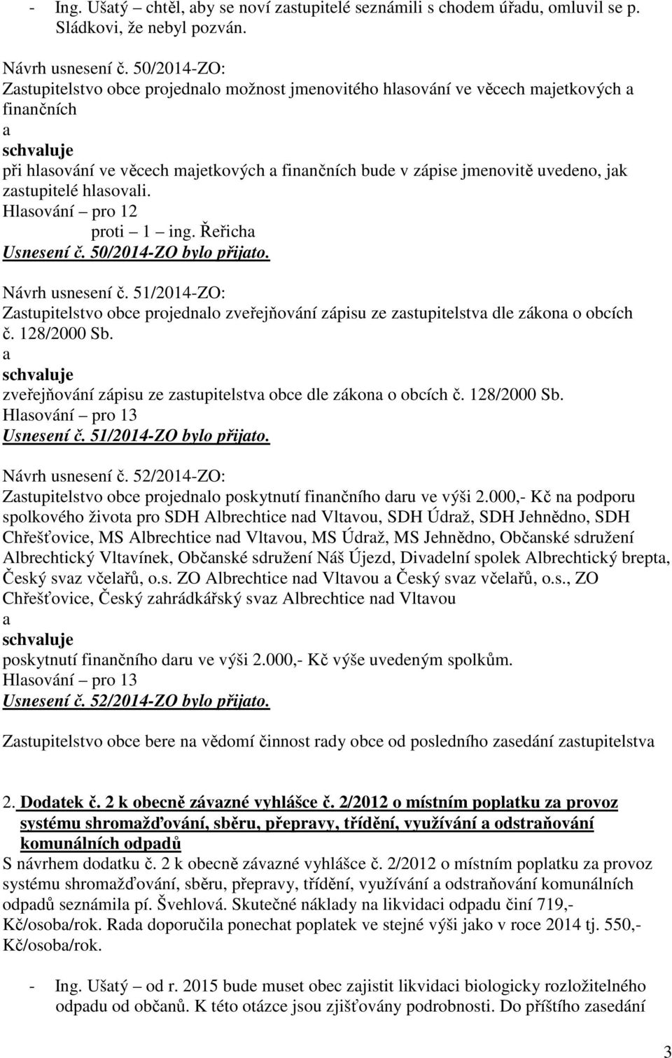 zstupitelé hlsovli. Hlsování pro 12 proti 1 ing. Řeřich Usnesení č. 50/2014-ZO bylo přijto. Návrh usnesení č.