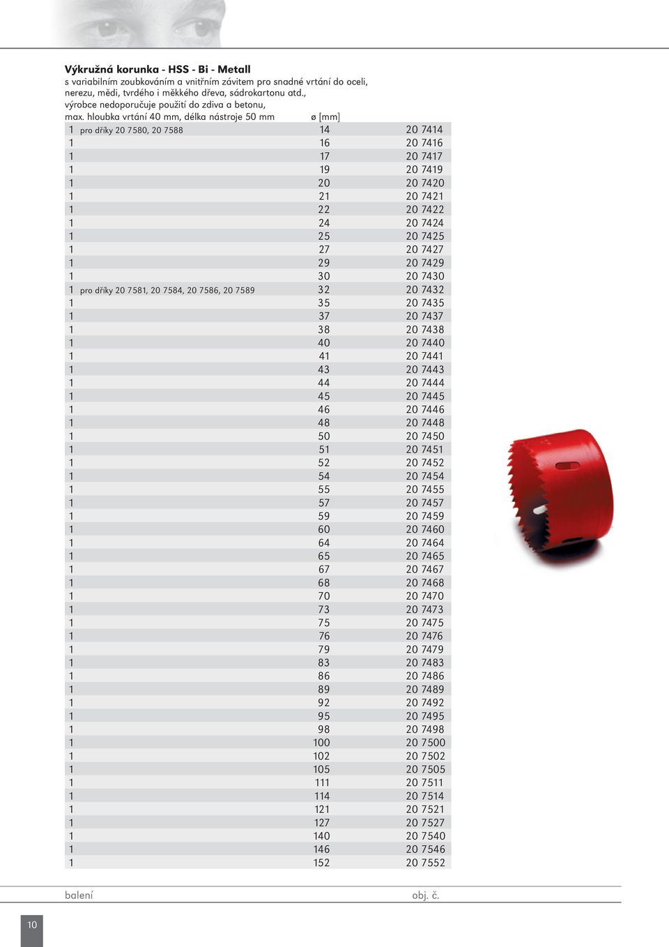 hloubka vrtání 40 mm, délka nástroje 50 mm ø [mm] 1 pro dříky 20 7580, 20 7588 14 20 7414 1 16 20 7416 1 17 20 7417 1 19 20 7419 1 20 20 7420 1 21 20 7421 1 22 20 7422 1 24 20 7424 1 25 20 7425 1 27